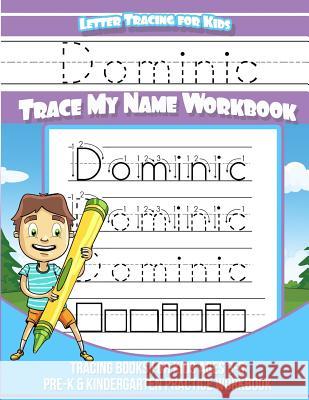 Dominic Letter Tracing for Kids Trace my Name Workbook: Tracing Books for Kids ages 3 - 5<br> Pre-K & Kindergarten Practice Workbook<br> Books, Dominic 9781981524037