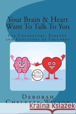 Your Brain & Heart Want To Talk To You: A Book for Counselors, Parents, and Educators of Children Chelette-Wilson, Deborah 9781981524198 Createspace Independent Publishing Platform