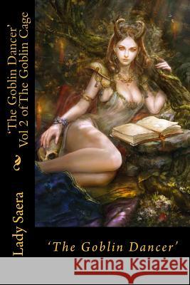 The Goblin Dancer Book 2 of the Goblin Cage Lady Saera 9781981524440 Createspace Independent Publishing Platform