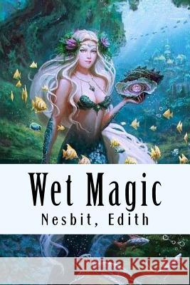 Wet Magic Nesbit Edith 9781981524587