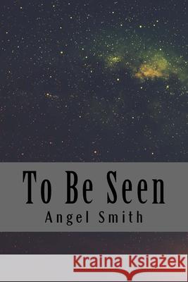 To Be Seen Angel Smith 9781981525232 Createspace Independent Publishing Platform