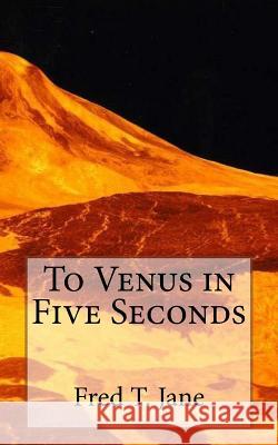 To Venus in Five Seconds: An Account of the Strange Disappearance of Thomas Plummer, Pillmaker Fred T. Jane 9781981525478 Createspace Independent Publishing Platform