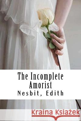 The Incomplete Amorist Nesbit Edith 9781981526505