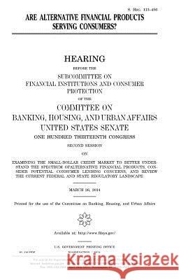 Are Alternative Financial Products Serving Consumers? United States Congress United States Senate Committee On Banking 9781981526895