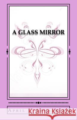 A Glass Mirror April J. Armstrong 9781981527212