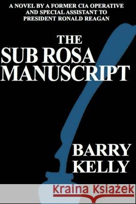 Sub Rosa Manuscript Barry Kelly 9781981527922 Createspace Independent Publishing Platform
