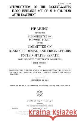 Implementation of the Biggert-Waters Flood Insurance Act of 2012: one year after enactment Senate, United States 9781981531202 Createspace Independent Publishing Platform