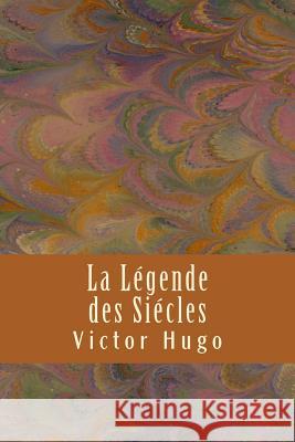 La Legende des Siecles Hugo, Victor 9781981531295 Createspace Independent Publishing Platform