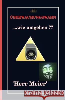 Überwachungswahn: ...wie umgehen Meier, Herr 9781981532230 Createspace Independent Publishing Platform