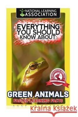 Everything You Should Know About: Green Animals Richards, Anne 9781981534272 Createspace Independent Publishing Platform