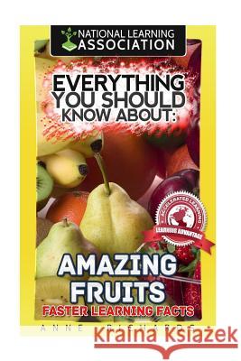 Everything You Should Know About Amazing Fruits Richards, Anne 9781981534524 Createspace Independent Publishing Platform