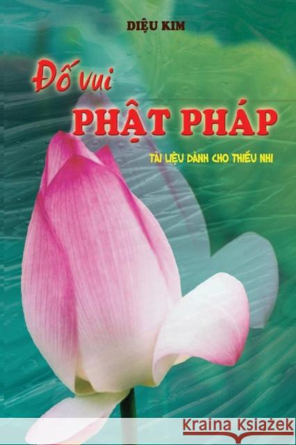 Đố Vui PHật Phap: Học PHật Phap Qua NHững Chủ đề đơn GIản Diệu Kim Nguyễn Min 9781981535507 United Buddhist Foundation