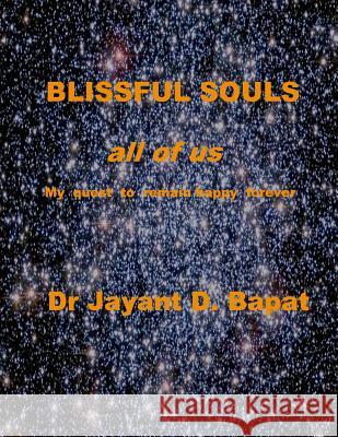 BLISSFUL SOULS all of us: My quest to remain happy forever Bapat, Jayant D. 9781981536474