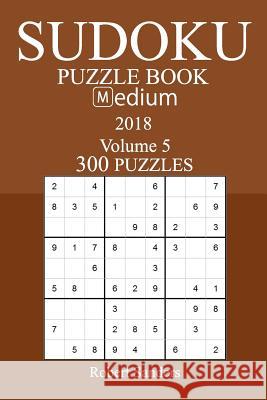 300 Medium Sudoku Puzzle Book - 2018 Robert Sanders 9781981537136