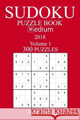 300 Medium Sudoku Puzzle Book - 2018 Jimmy Philips 9781981537198