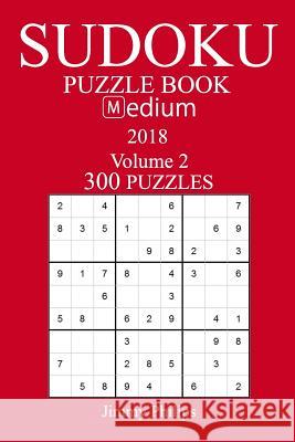 300 Medium Sudoku Puzzle Book - 2018 Jimmy Philips 9781981537204 Createspace Independent Publishing Platform