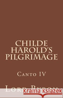 Childe Harold's Pilgrimage Canto IV Lord George Gordon Byron 9781981541355