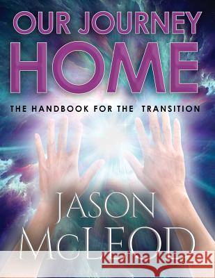 Our Journey Home: The Handbook for the Transition Jason Montgomery McLeod 9781981542642 Createspace Independent Publishing Platform