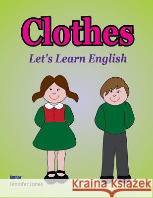 Let's Learn English: Clothes Jennifer Jones 9781981547074 Createspace Independent Publishing Platform