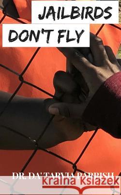 Jailbirds Don't Fly Dr Da Parrish 9781981547425 Createspace Independent Publishing Platform