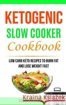 Ketogenic Slow Cooker Cookbook: Low Carb Keto Recipes To Burn Fat And Lose Weight Fast Adams, Samantha 9781981550197 Createspace Independent Publishing Platform