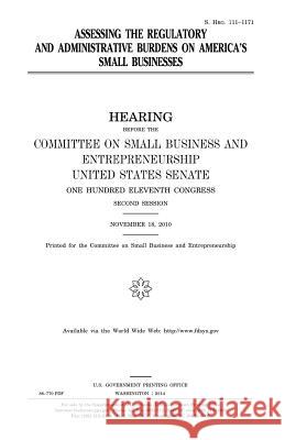 Assessing the Regulatory and Administrative Burdens on America's Small Businesses United States Congress United States Senate Committee On Small Bus Entrepreneurship 9781981550487 Createspace Independent Publishing Platform
