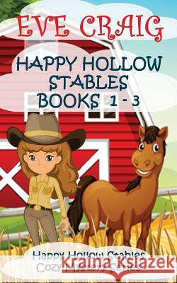 Happy Holllow Stables Cozy Mystery Series Books 1-3: Happy Hollow Cozy Mystery Series Eve Craig 9781981550753 Createspace Independent Publishing Platform