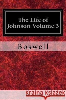 The Life of Johnson Volume 3 Boswell                                  Birkbeck Hill 9781981552290 Createspace Independent Publishing Platform