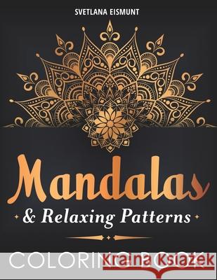 Mandalas & Relaxing Patterns Coloring Book: Coloring for Relaxation anti-stress designs Eismunt, Svetlana 9781981554300