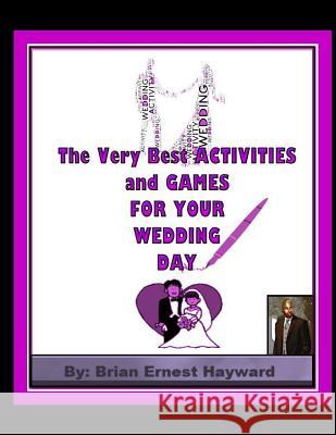 The Very Best ACTIVITIES and GAMES FOR YOUR WEDDING DAY Hayward, Brian Ernest 9781981555925 Createspace Independent Publishing Platform