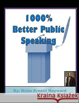 1000% Better Public Speaking Brian Ernest Hayward 9781981556694 Createspace Independent Publishing Platform