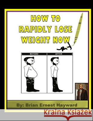 How to Rapidly Lose Weight Now Brian Ernest Hayward 9781981558018 Createspace Independent Publishing Platform