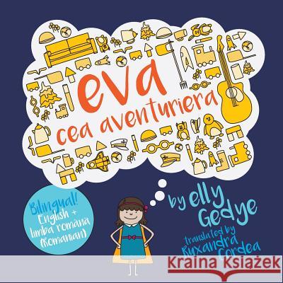 Eva the Adventurer. Eva Cea Aventuriera: Bilingual Book: English + Romanian Elly Gedye Ruxandra Cordea 9781981558735 Createspace Independent Publishing Platform