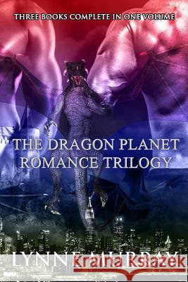 The Dragon Planet Romance Trilogy: Three Complete Books: Runaway Dragonette, Bachelor Dragon Blues, Billionaire Dragon's Secretary Lynne Murray 9781981558896