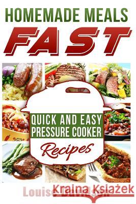 Homemade Meals Fast: Quick and Easy Electric Pressure Cooker Recipes Louise Davidson 9781981559244 Createspace Independent Publishing Platform