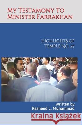 My Testamony to Minister Farrakhan: Highlights of Muhammad's Temple No.27 Rasheed L. Muhammad 9781981561001 Createspace Independent Publishing Platform