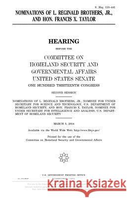 Nominations of L. Reginald Brothers, Jr., and Hon. Francis X. Taylor United States Congress United States Senate Committee On Homeland Secu Governmental 9781981561285