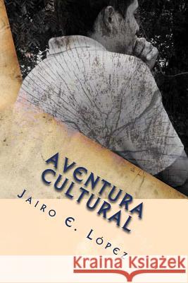 Aventura Cultural: Un Paseo Nostálgico Dentro de la Cultura Rural Salvadoreña Jairo E López 9781981561704