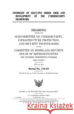 Oversight of Executive Order 13636 and development of the cybersecurity framework Representatives, United States House of 9781981565078
