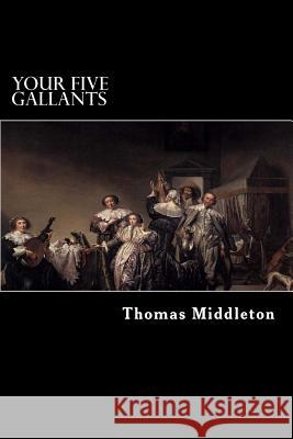 Your Five Gallants Thomas Middleton 9781981565184