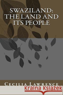 Swaziland: The Land and Its People Cecilia Lawrence 9781981566525 Createspace Independent Publishing Platform