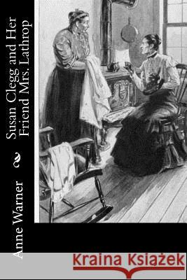 Susan Clegg and Her Friend Mrs. Lathrop Anne Warner 9781981569793 Createspace Independent Publishing Platform