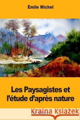 Les Paysagistes et l'étude d'après nature Michel, Emile 9781981572038