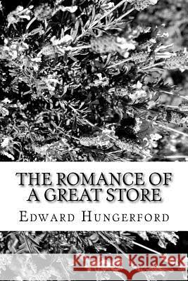 The Romance of a Great Store Edward Hungerford 9781981572748 Createspace Independent Publishing Platform