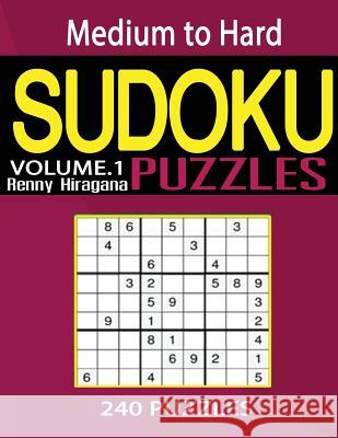 Sudoku: 240 Sudoku Puzzles (Sudoku Puzzle Book) (Medium to Hard Sudoku Puzzle Books) (Volume 1) Renny Hiragana 9781981578283 Createspace Independent Publishing Platform