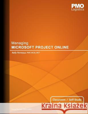 Managing Microsoft Project Online: Classroom & Self-Study Training Book Rolly Perreaux 9781981578573 Createspace Independent Publishing Platform