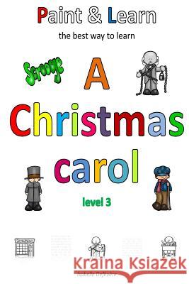 Paint & Learn: A Christmas carol (level 3) Defevere, Isabelle 9781981578993 Createspace Independent Publishing Platform