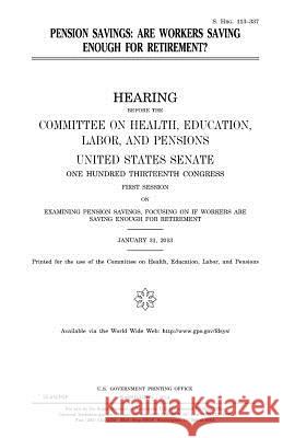 Pension Savings: Are Workers Saving Enough for Retirement? United States Congress United States Senate Committee on Health 9781981580347 Createspace Independent Publishing Platform