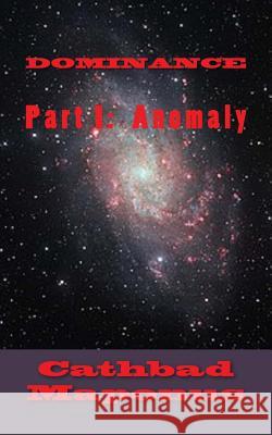 Dominance: Part 1: Anomaly Cathbad Maponus 9781981581559 Createspace Independent Publishing Platform