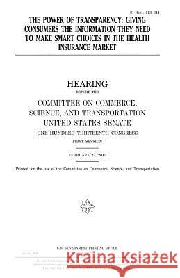 The power of transparency: giving consumers the information they need to make smart choices in the health insurance market Senate, United States 9781981581627 Createspace Independent Publishing Platform